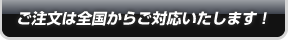 ご注文は全国からご対応いたします！